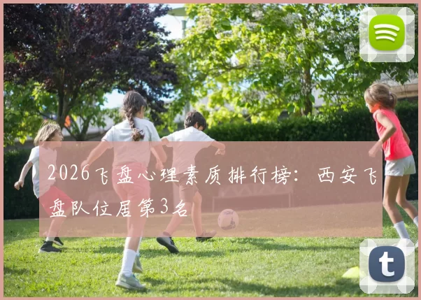 2026飞盘心理素质排行榜：西安飞盘队位居第3名
