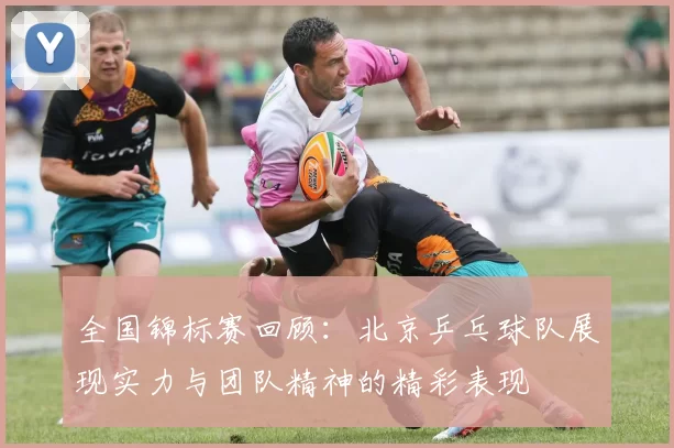 全国锦标赛回顾：北京乒乓球队展现实力与团队精神的精彩表现