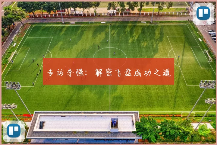 专访李强：解密飞盘成功之道